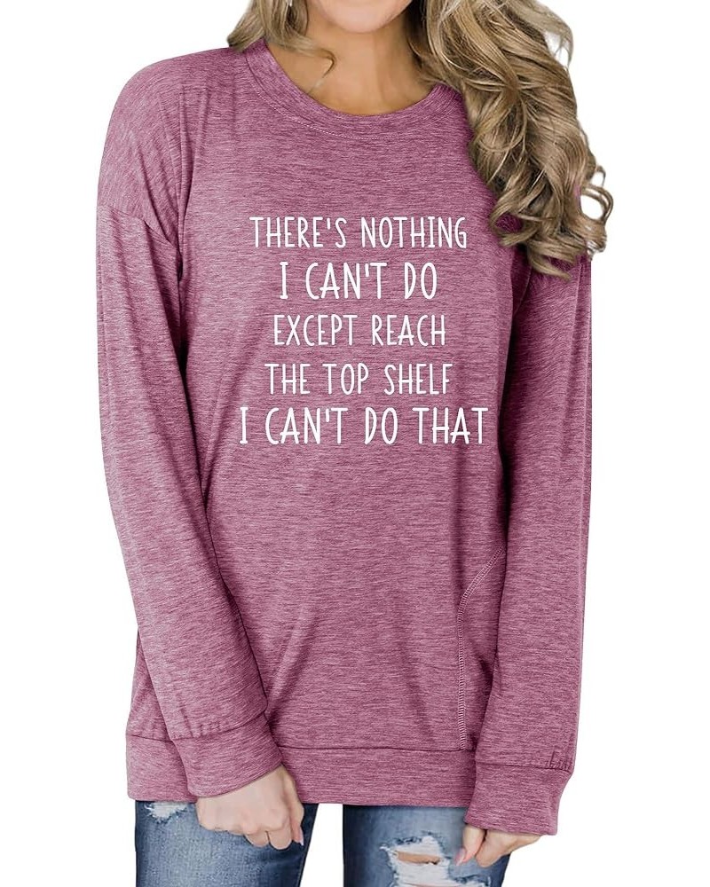 Women There Is Nothing I Can't Do Except Reach The Top Shelf Sweatshirt Funny Long Sleeve Shirts Casual Tops A-brick Red $13....